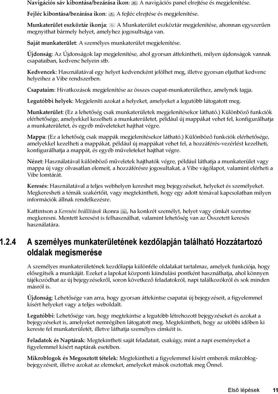 Saját munkaterület: A személyes munkaterület megjelenítése. Újdonság: Az Újdonságok lap megjelenítése, ahol gyorsan áttekintheti, milyen újdonságok vannak csapataiban, kedvenc helyein stb.