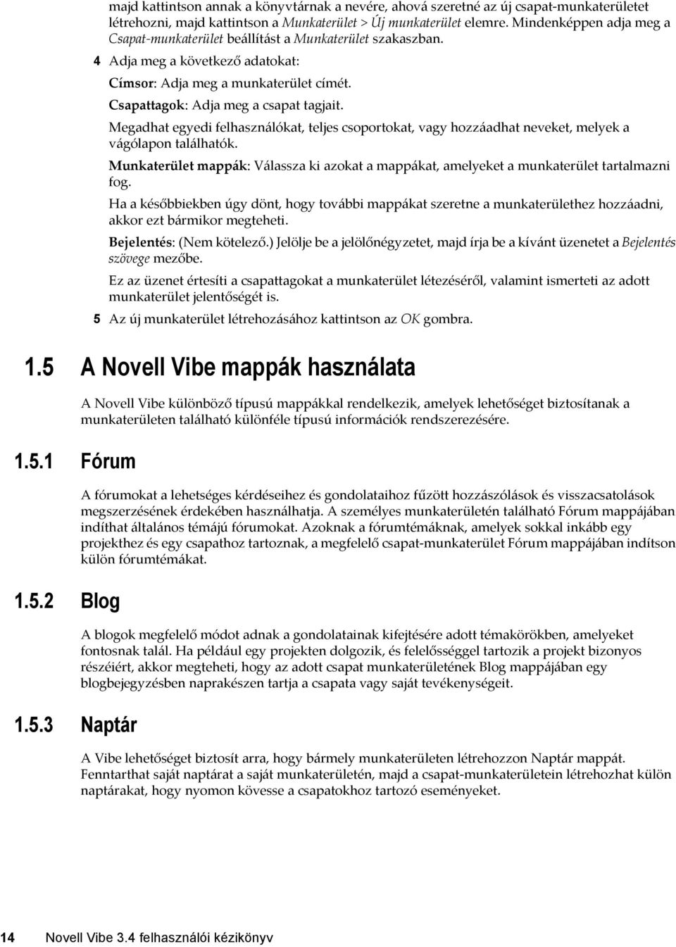 Megadhat egyedi felhasználókat, teljes csoportokat, vagy hozzáadhat neveket, melyek a vágólapon találhatók.