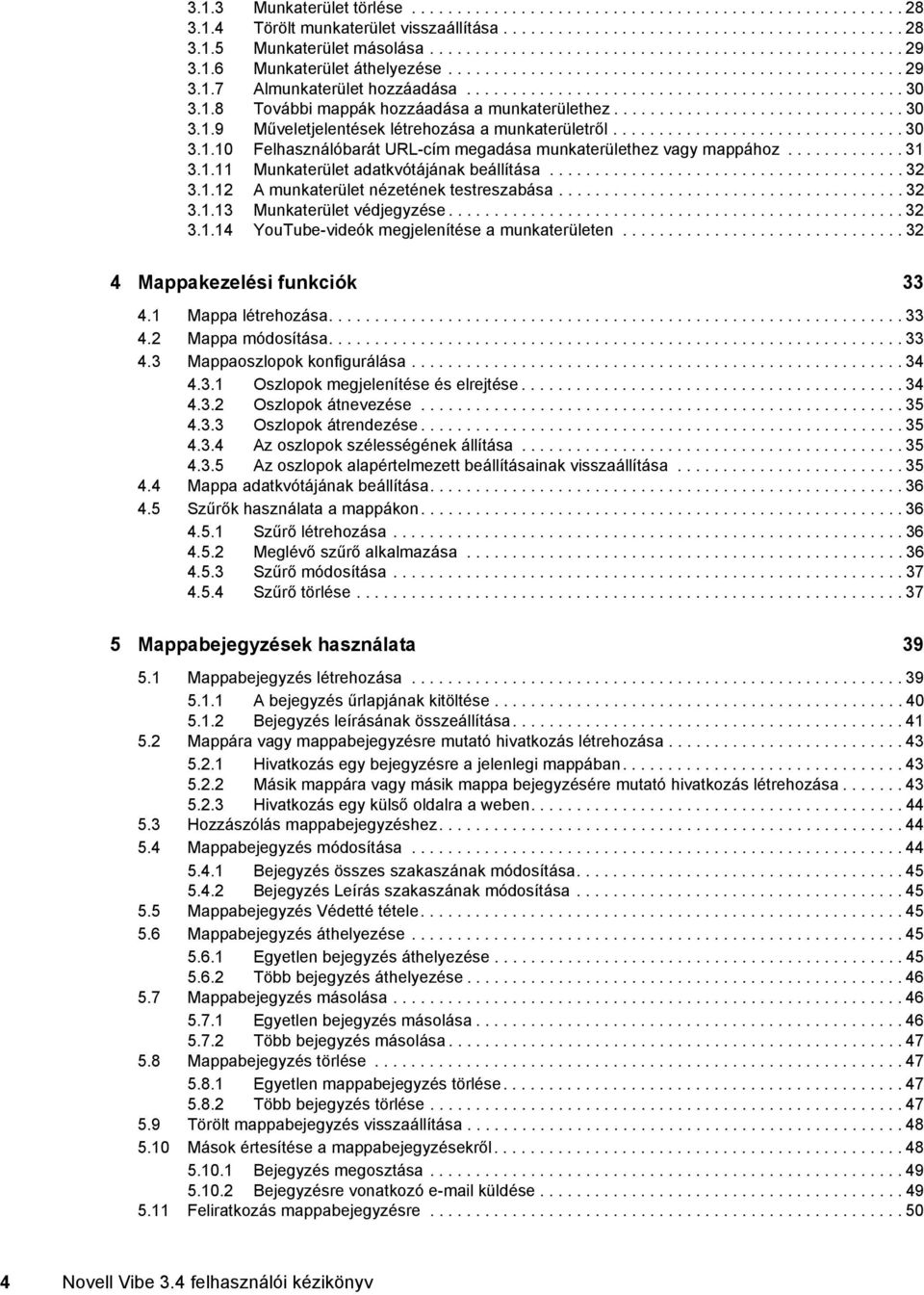 1.8 További mappák hozzáadása a munkaterülethez................................ 30 3.1.9 Műveletjelentések létrehozása a munkaterületről................................ 30 3.1.10 Felhasználóbarát URL-cím megadása munkaterülethez vagy mappához.