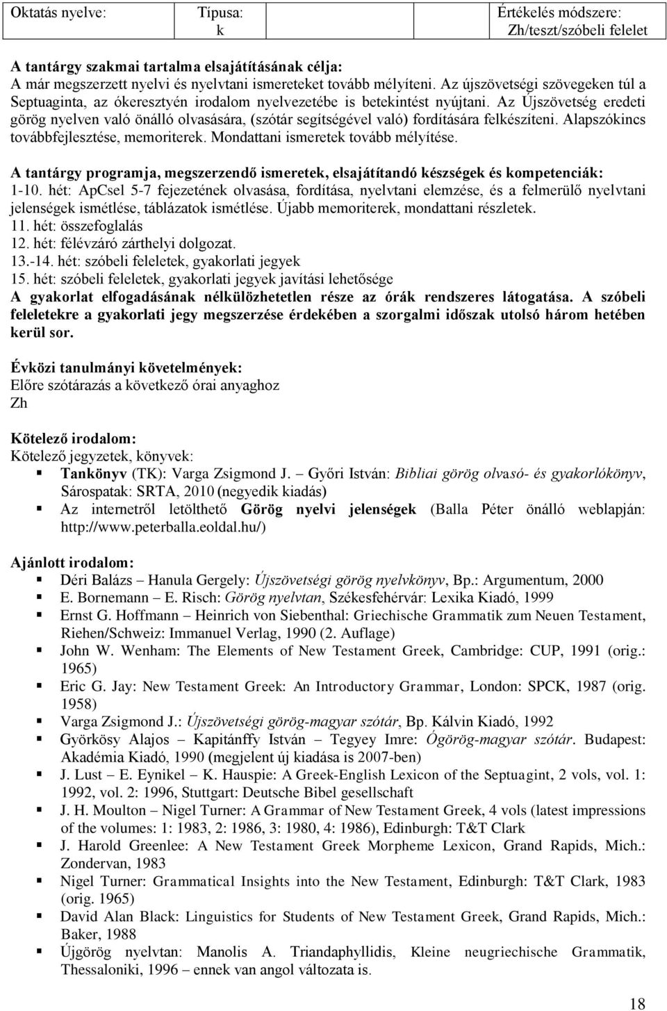 hét: ApCsel 5-7 fejezeténe olvasása, fordítása, nyelvtani elemzése, és a felmerülő nyelvtani jelensége ismétlése, táblázato ismétlése. Újabb memoritere, mondattani részlete. 11. hét: összefoglalás 12.