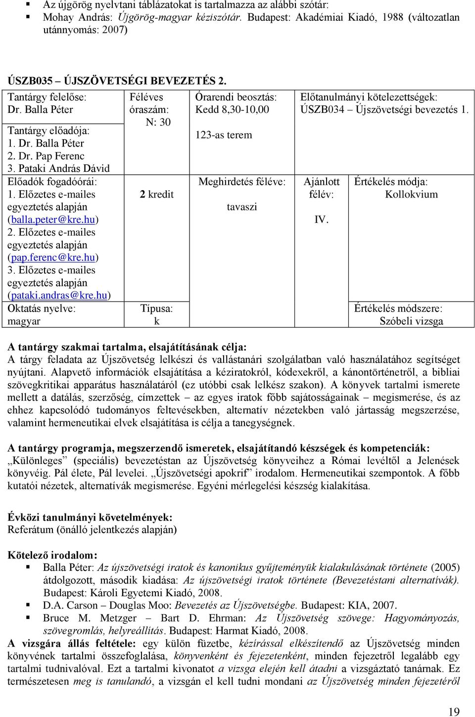 Előzetes e-mailes egyeztetés alapján (patai.andras@re.hu) 2 redit Kedd 8,30-10,00 123-as terem ÚSZB034 Újszövetségi bevezetés 1. IV.