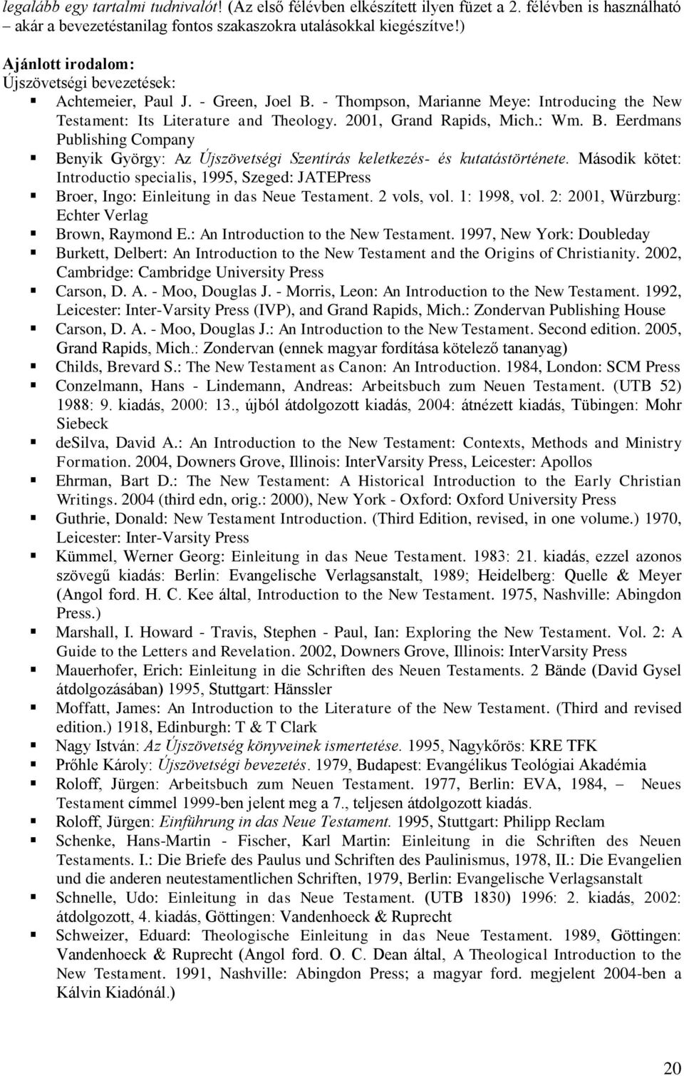 Másodi ötet: Introductio specialis, 1995, Szeged: JATEPress Broer, Ingo: Einleitung in das Neue Testament. 2 vols, vol. 1: 1998, vol. 2: 2001, Würzburg: Echter Verlag Brown, Raymond E.