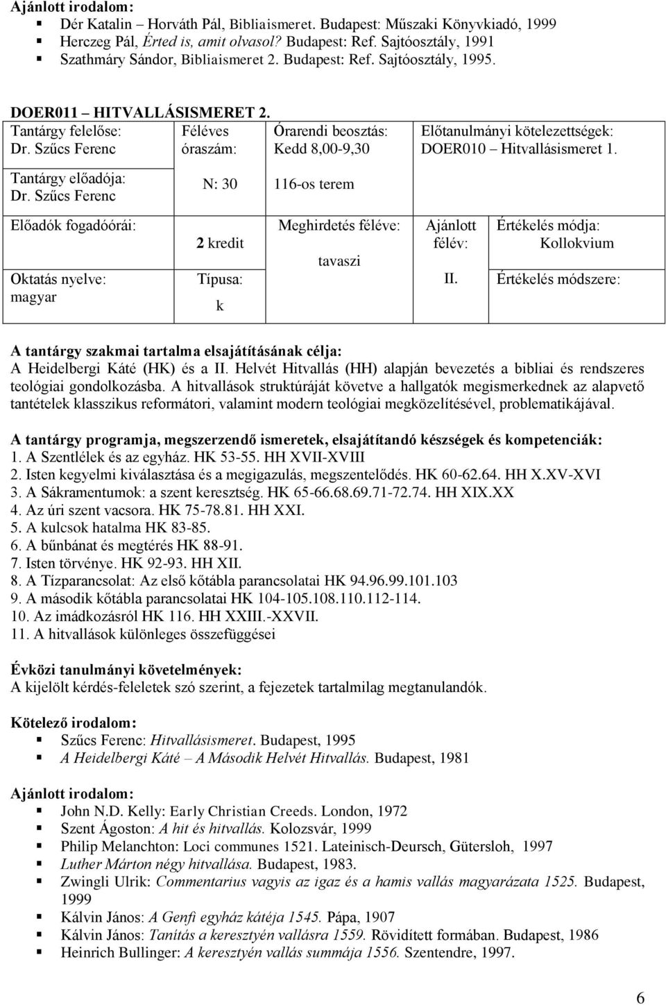 Kollovium A Heidelbergi Káté (HK) és a II. Helvét Hitvallás (HH) alapján bevezetés a bibliai és rendszeres teológiai gondolozásba.