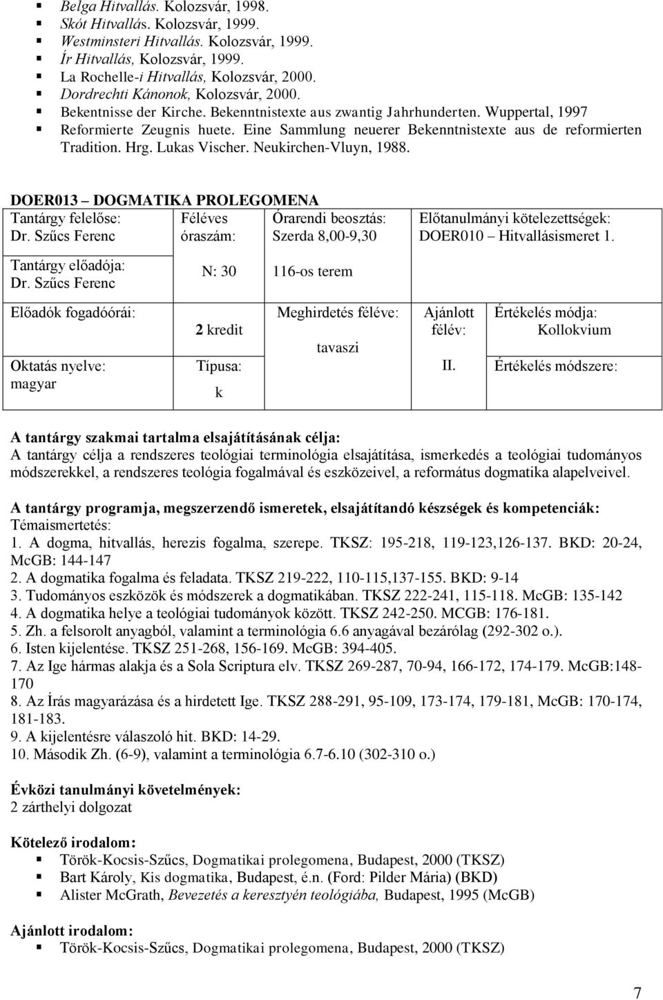 Eine Sammlung neuerer Beenntnistexte aus de reformierten Tradition. Hrg. Luas Vischer. Neuirchen-Vluyn, 1988. DOER013 DOGMATIKA PROLEGOMENA Dr. Szűcs Ferenc Szerda 8,00-9,30 Dr.