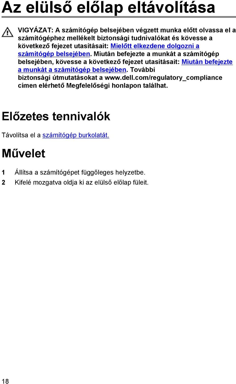 Miután befejezte a munkát a számítógép belsejében, kövesse a következő fejezet utasításait: Miután befejezte a munkát a számítógép belsejében.