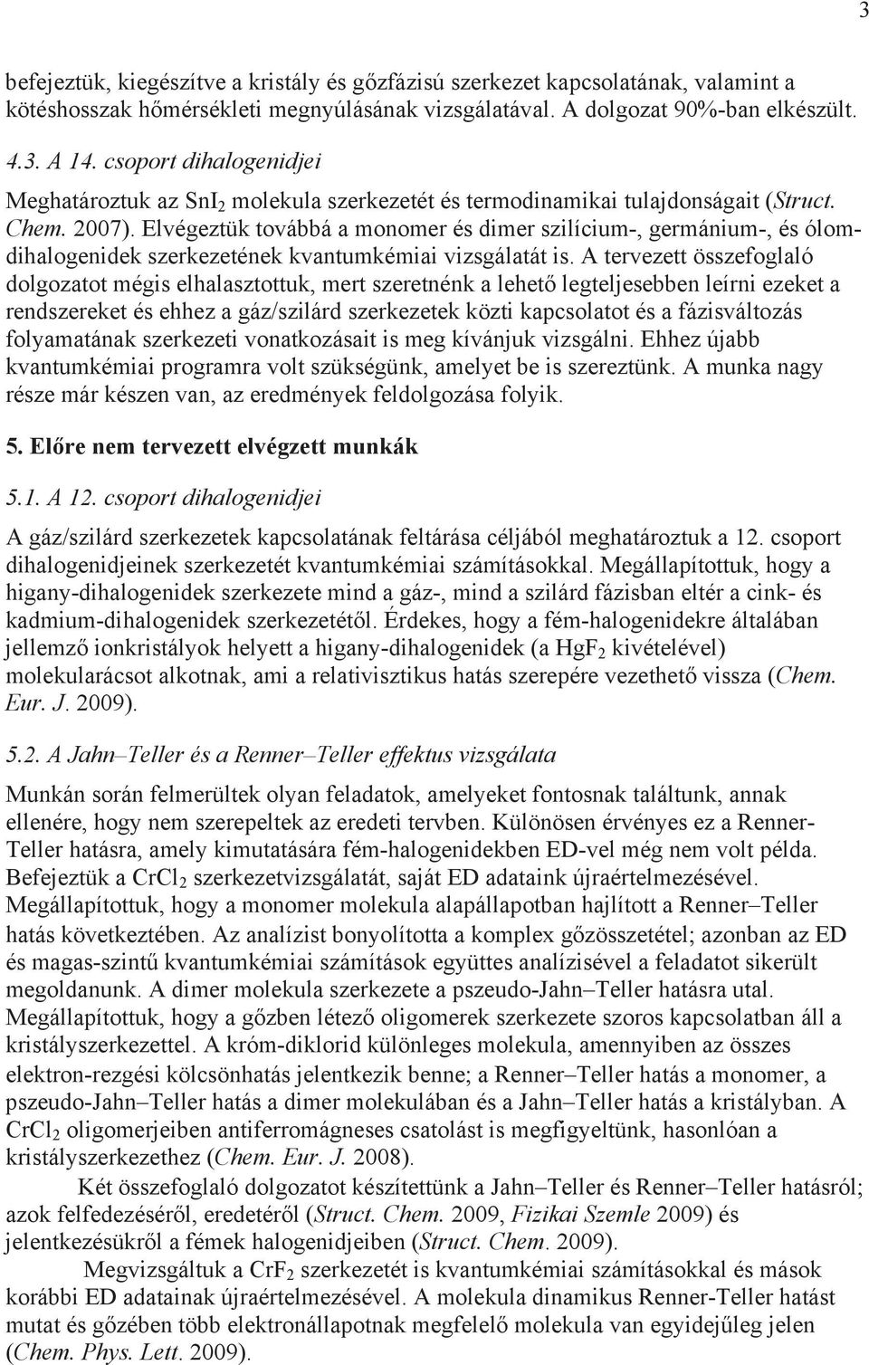 Elvégeztük továbbá a monomer és dimer szilícium-, germánium-, és ólomdihalogenidek szerkezetének kvantumkémiai vizsgálatát is.