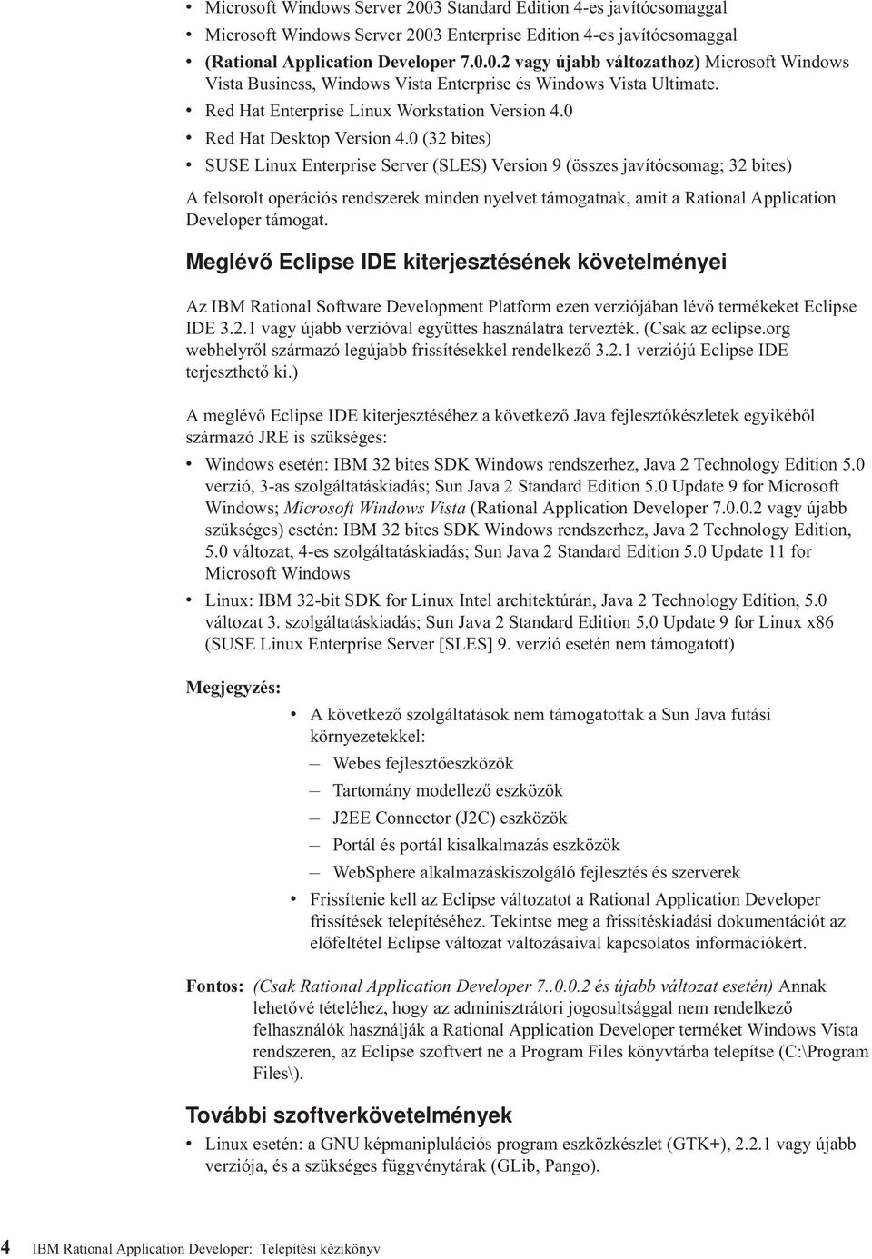 0 (32 bites) v SUSE Linux Enterprise Server (SLES) Version 9 (összes javítócsomag; 32 bites) A felsorolt operációs rendszerek minden nyelvet támogatnak, amit a Rational Application Developer támogat.