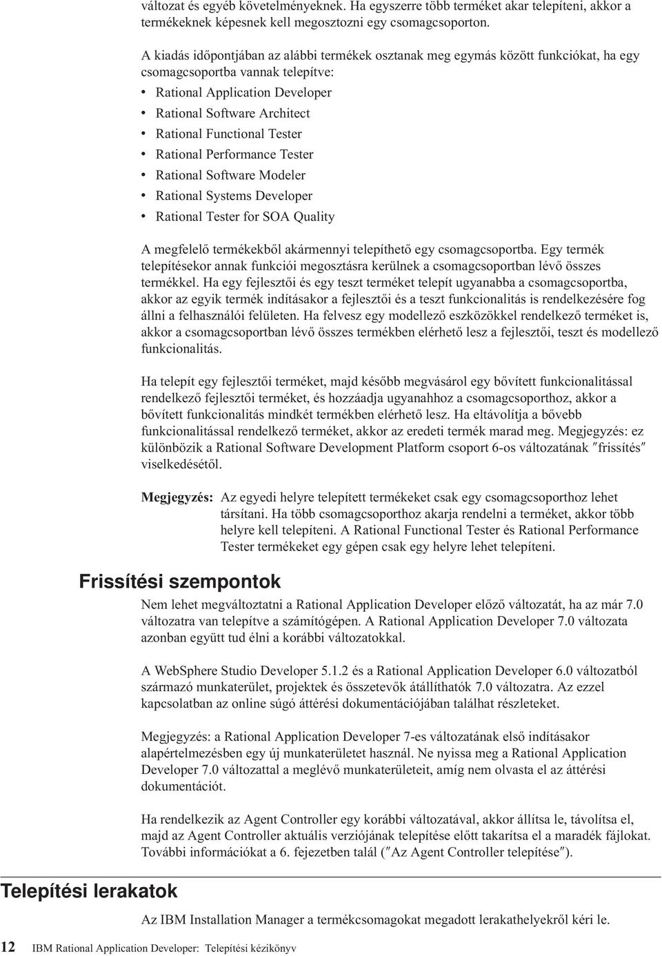 Functional Tester v Rational Performance Tester v Rational Software Modeler v Rational Systems Developer v Rational Tester for SOA Quality A megfelelő termékekből akármennyi telepíthető egy