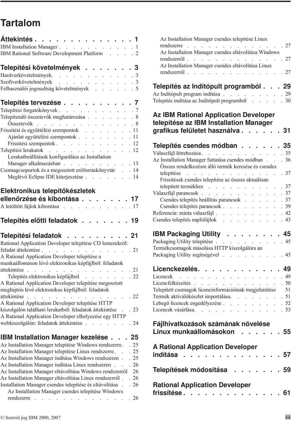 .............8 Frissítési és együttélési szempontok.......11 Ajánlat együttélési szempontok........11 Frissítési szempontok...........12 Telepítési lerakatok.