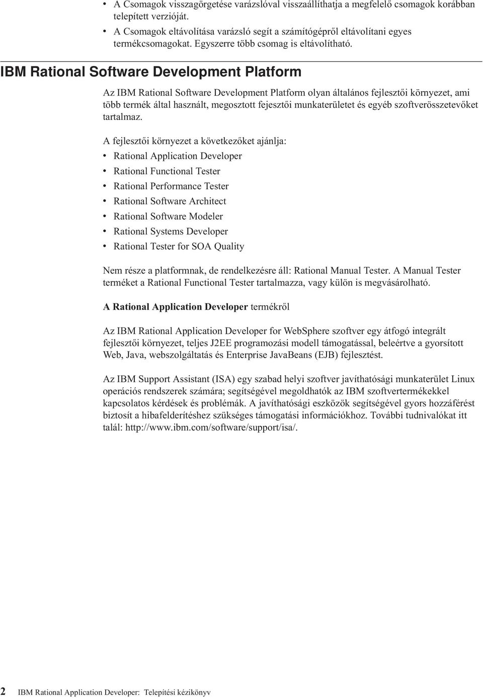 IBM Rational Software Development Platform Az IBM Rational Software Development Platform olyan általános fejlesztői környezet, ami több termék által használt, megosztott fejesztői munkaterületet és