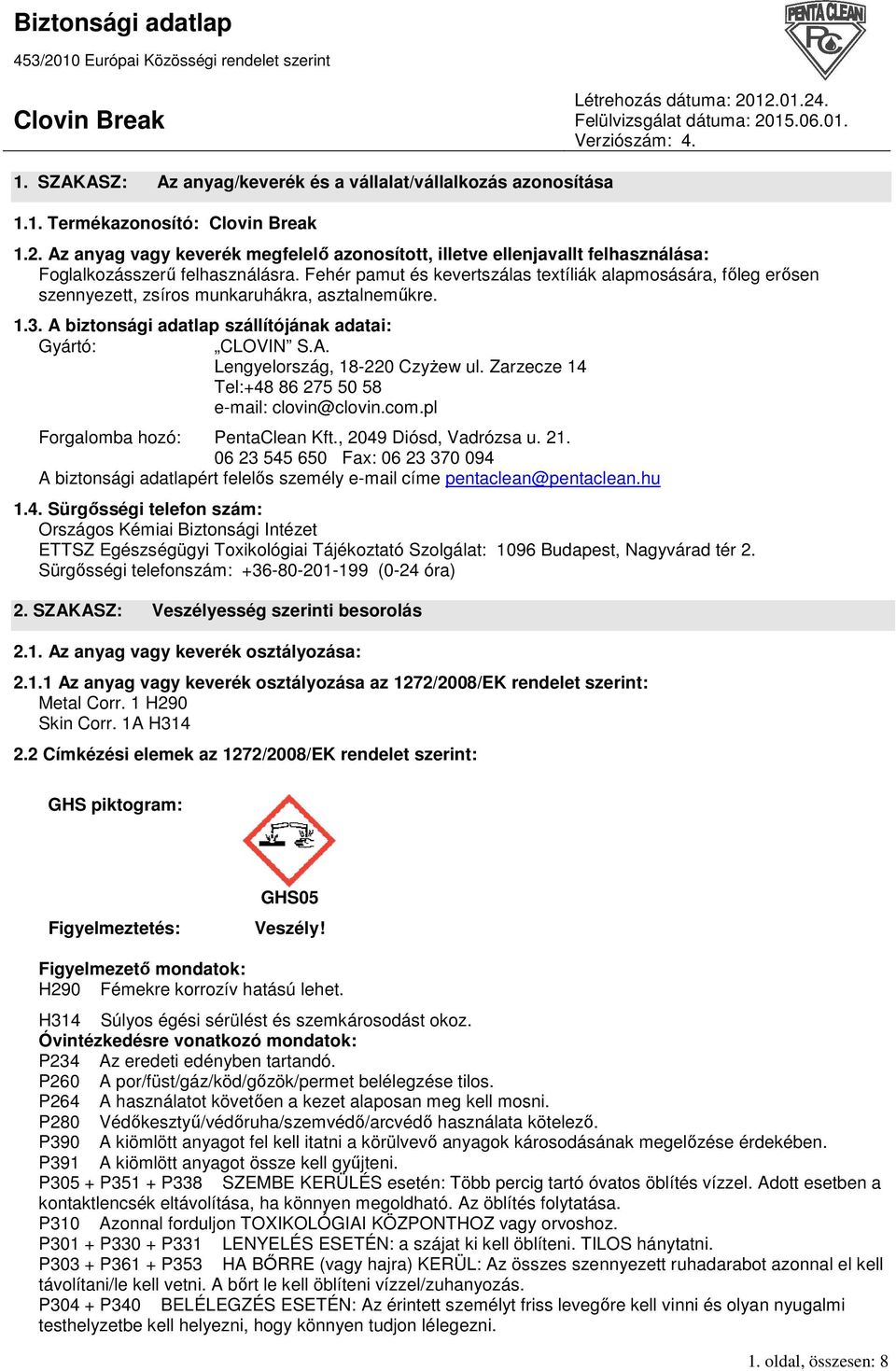 Fehér pamut és kevertszálas textíliák alapmosására, fıleg erısen szennyezett, zsíros munkaruhákra, asztalnemőkre. 1.3. A biztonsági adatlap szállítójának adatai: Gyártó: CLOVIN S.A. Lengyelország, 18-220 CzyŜew ul.