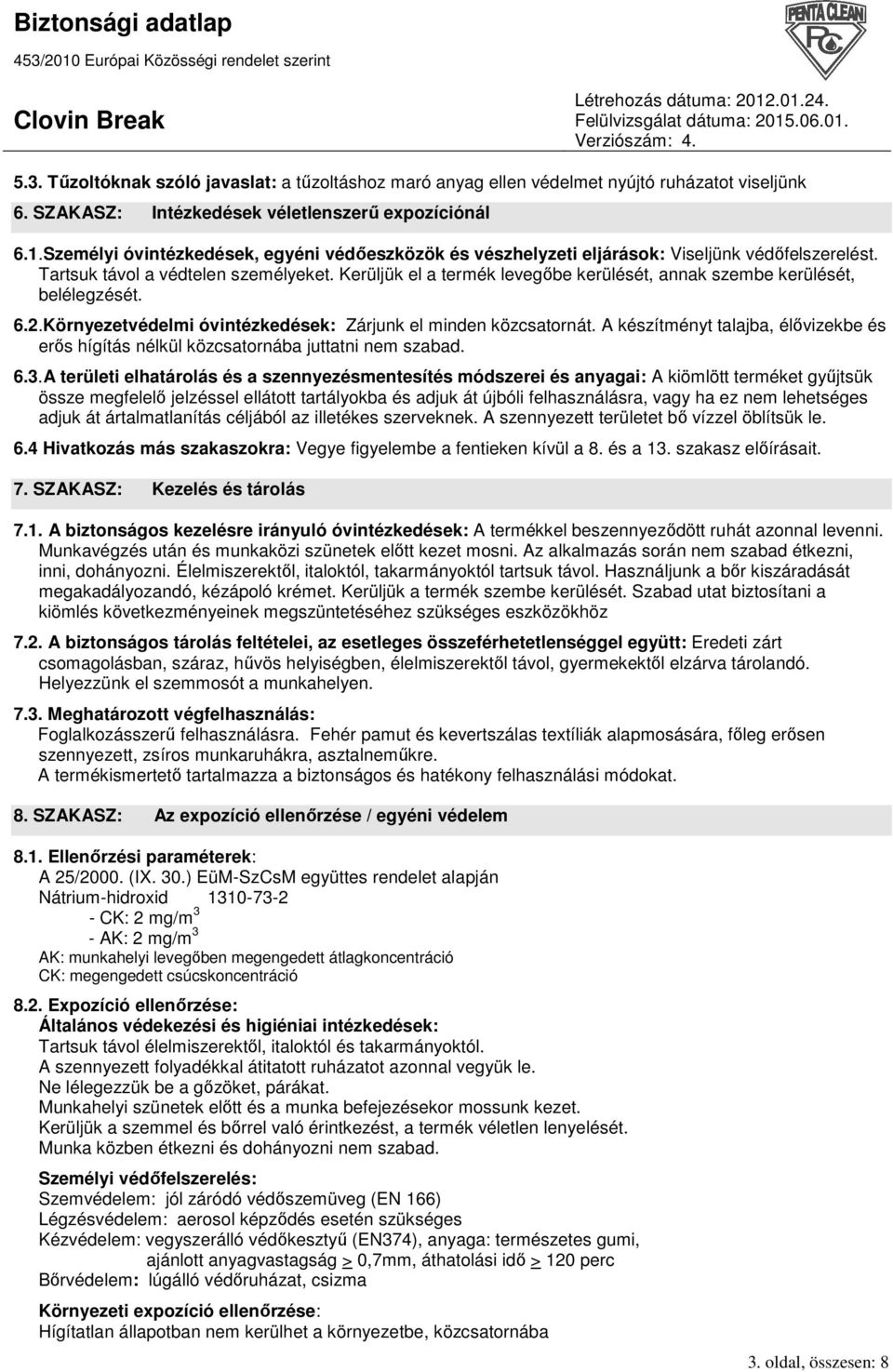 Kerüljük el a termék levegıbe kerülését, annak szembe kerülését, belélegzését. 6.2.Környezetvédelmi óvintézkedések: Zárjunk el minden közcsatornát.