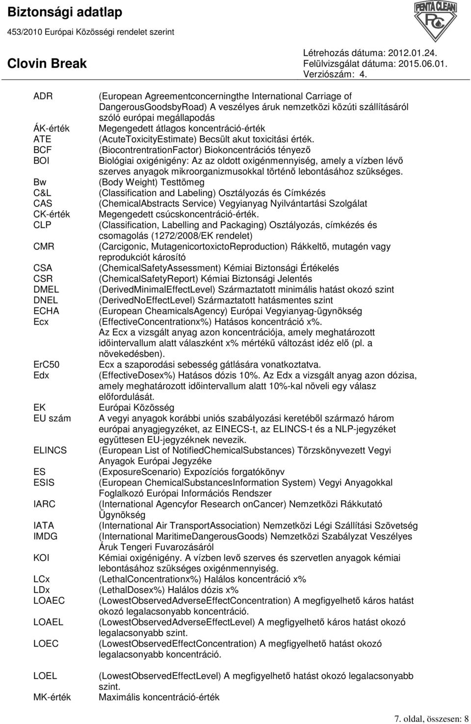 (BiocontrentrationFactor) Biokoncentrációs tényezı Biológiai oxigénigény: Az az oldott oxigénmennyiség, amely a vízben lévı szerves anyagok mikroorganizmusokkal történı lebontásához szükséges.