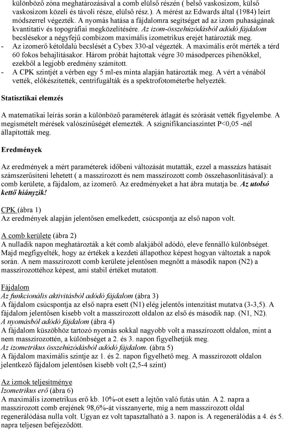 Az izom-összehúzódásból adódó fájdalom becslésekor a négyfejű combizom maximális izometrikus erejét határozták meg. - Az izomerő kétoldalú becslését a Cybex 330-al végezték.