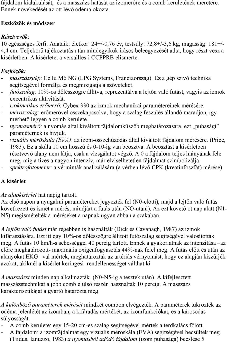 A kísérletet a versailles-i CCPPRB elismerte. Eszközök: - masszázsgép: Cellu M6 NG (LPG Systems, Franciaország). Ez a gép szívó technika segítségével formálja és megmozgatja a szöveteket.