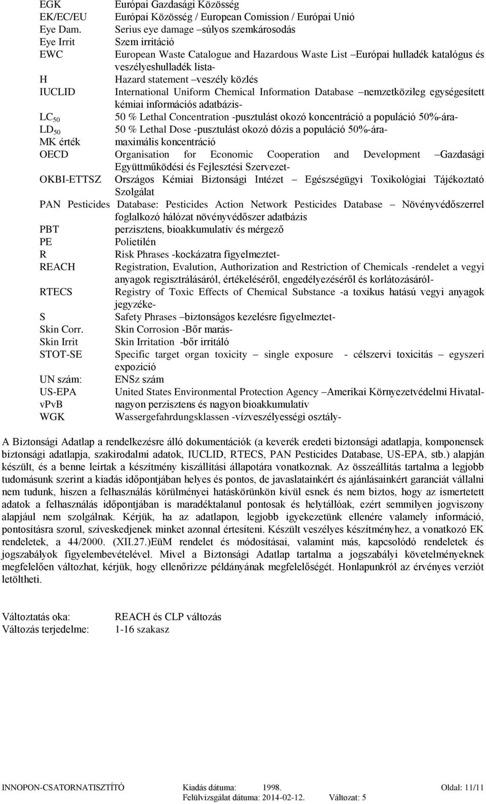 közlés IUCLID International Uniform Chemical Information Database nemzetközileg egységesített kémiai információs adatbázis- LC 50 50 % Lethal Concentration -pusztulást okozó koncentráció a populáció