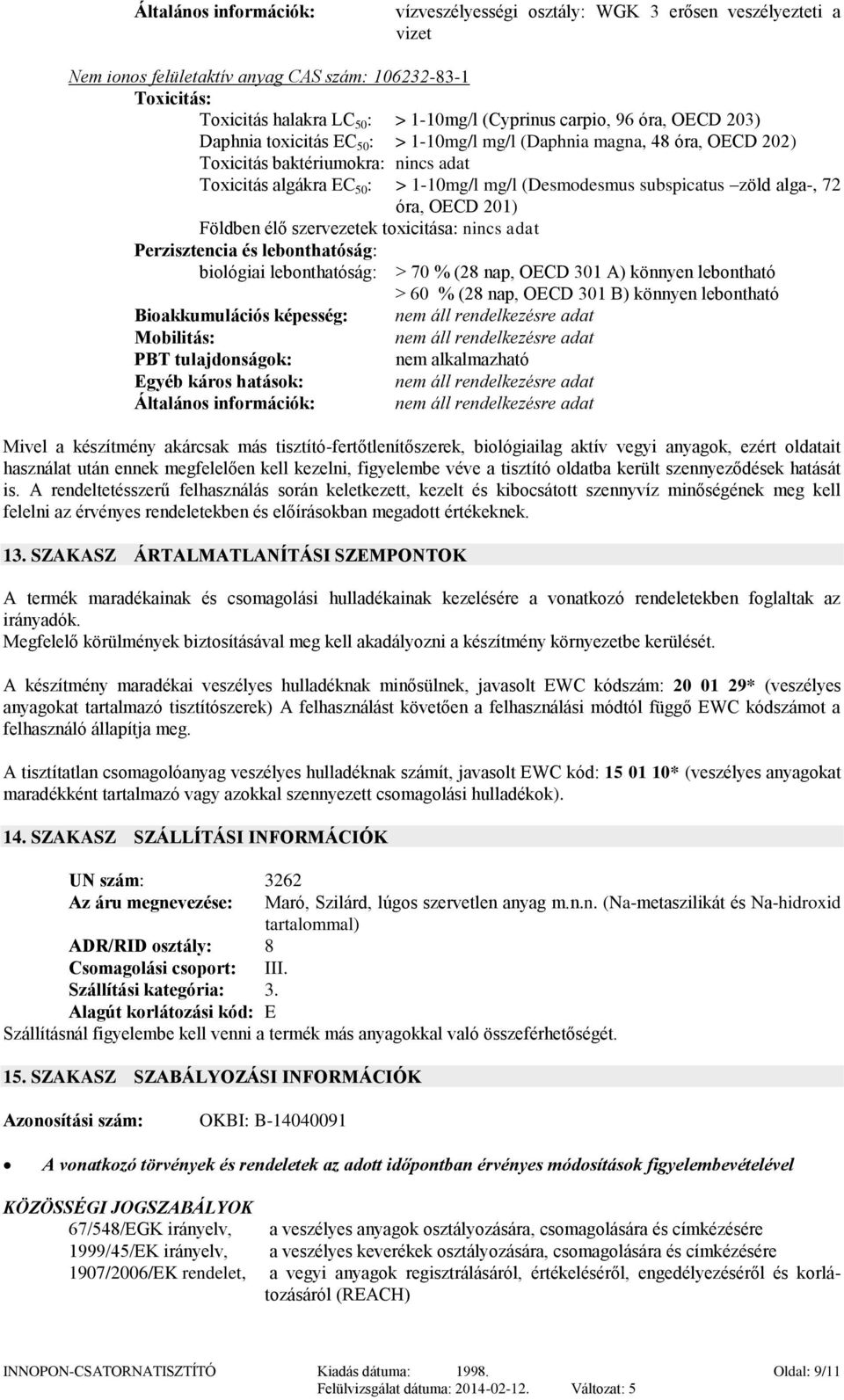 subspicatus zöld alga-, 72 óra, OECD 201) Földben élő szervezetek toxicitása: nincs adat Perzisztencia és lebonthatóság: biológiai lebonthatóság: > 70 % (28 nap, OECD 301 A) könnyen lebontható > 60 %