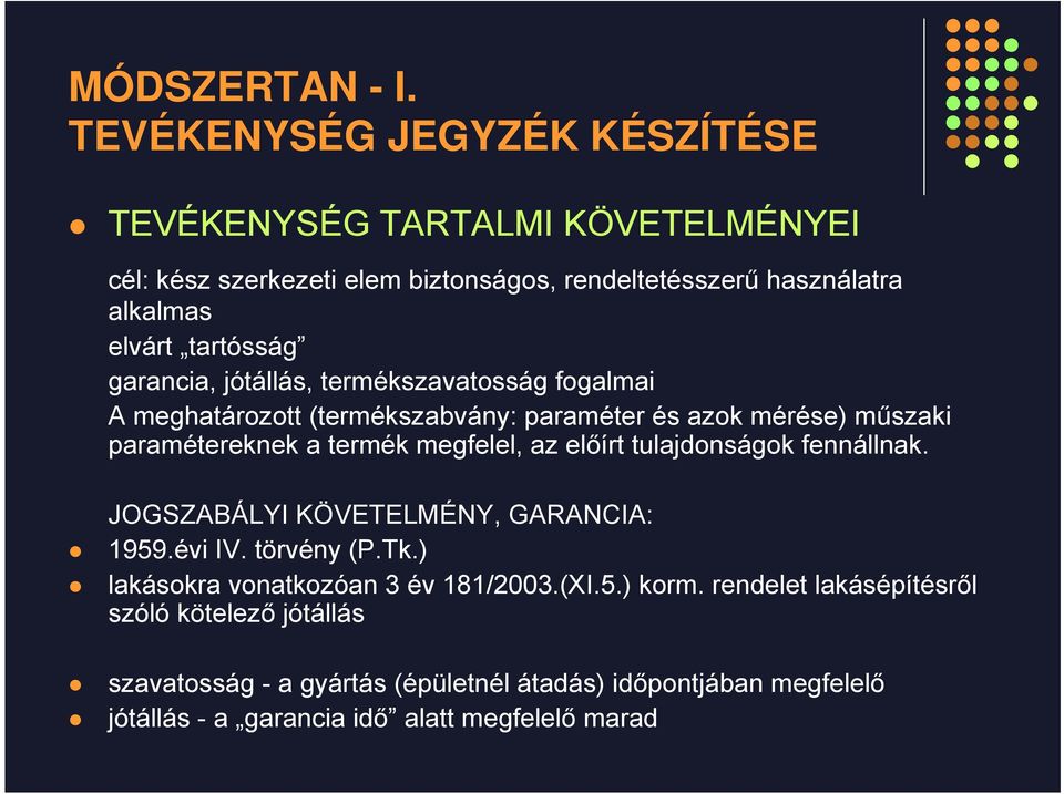 előírt tulajdonságok fennállnak. JOGSZABÁLYI KÖVETELMÉNY, GARANCIA: 1959.évi IV. törvény (P.Tk.) lakásokra vonatkozóan 3 év 181/2003.(XI.5.) korm.