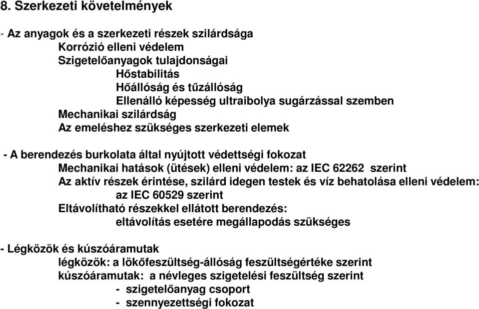 az IEC 62262 szerint Az aktív részek érintése, szilárd idegen testek és víz behatolása elleni védelem: az IEC 60529 szerint Eltávolítható részekkel ellátott berendezés: eltávolítás esetére