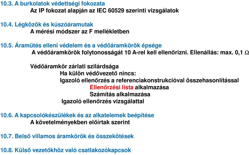 Áramütés elleni védelem és a védőáramkörök épsége A védőáramkörök folytonosságát 10 A-rel kell ellenőrizni. Ellenállás: max.