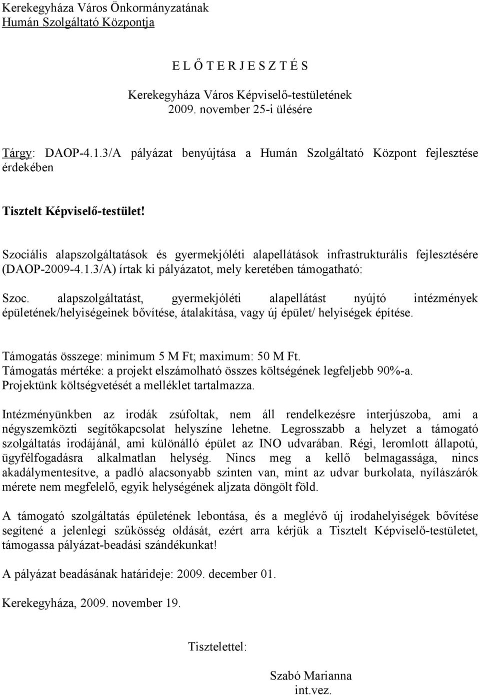 Szociális alapszolgáltatások és gyermekjóléti alapellátások infrastrukturális fejlesztésére (DAOP-2009-4.1.3/A) írtak ki pályázatot, mely keretében támogatható: Szoc.