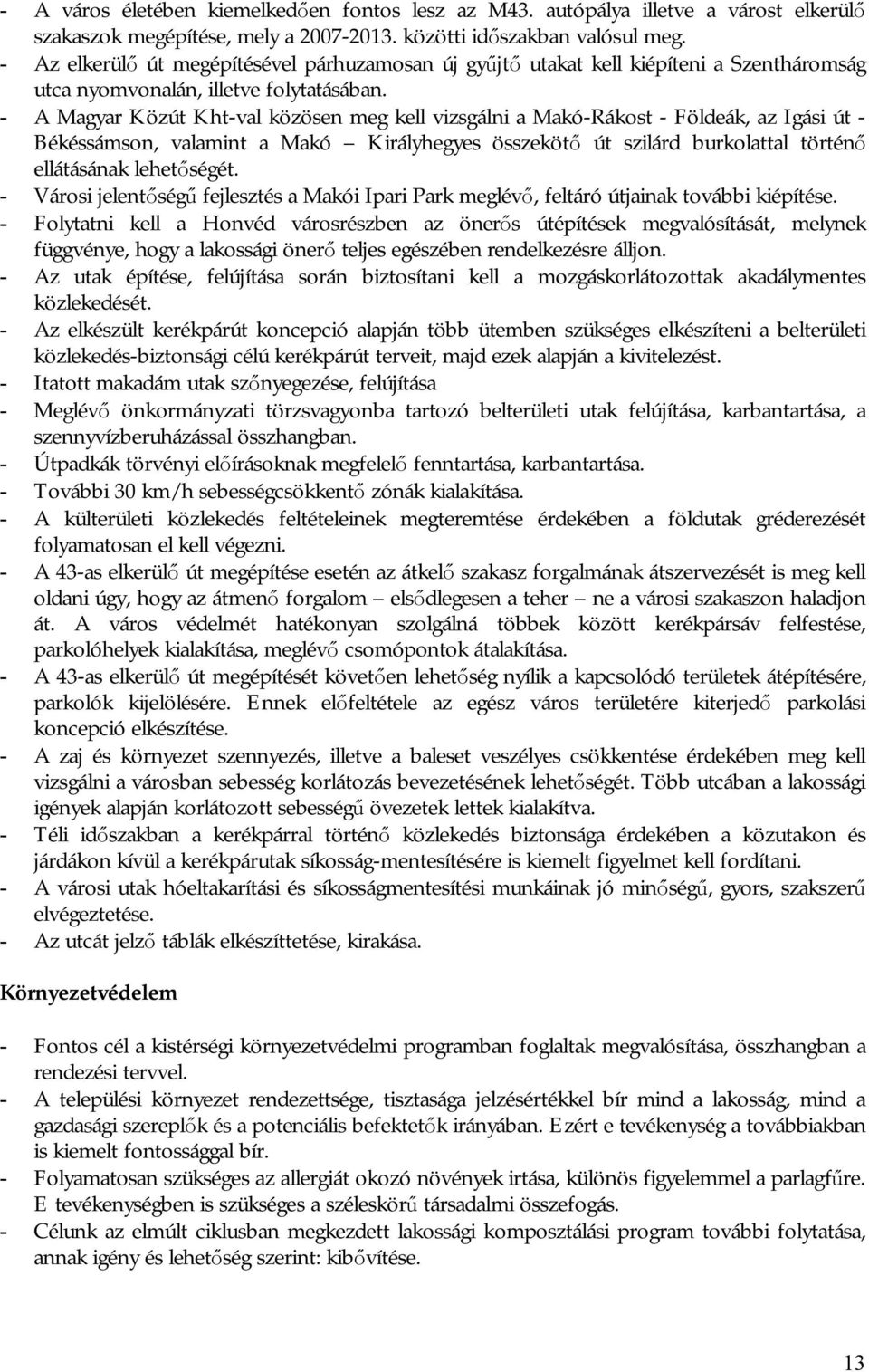 - A Magyar Közút Kht-val közösen meg kell vizsgálni a Makó-Rákost - Földeák, az Igási út - Békéssámson, valamint a Makó Királyhegyes összekötő út szilárd burkolattal történő ellátásának lehetőségét.