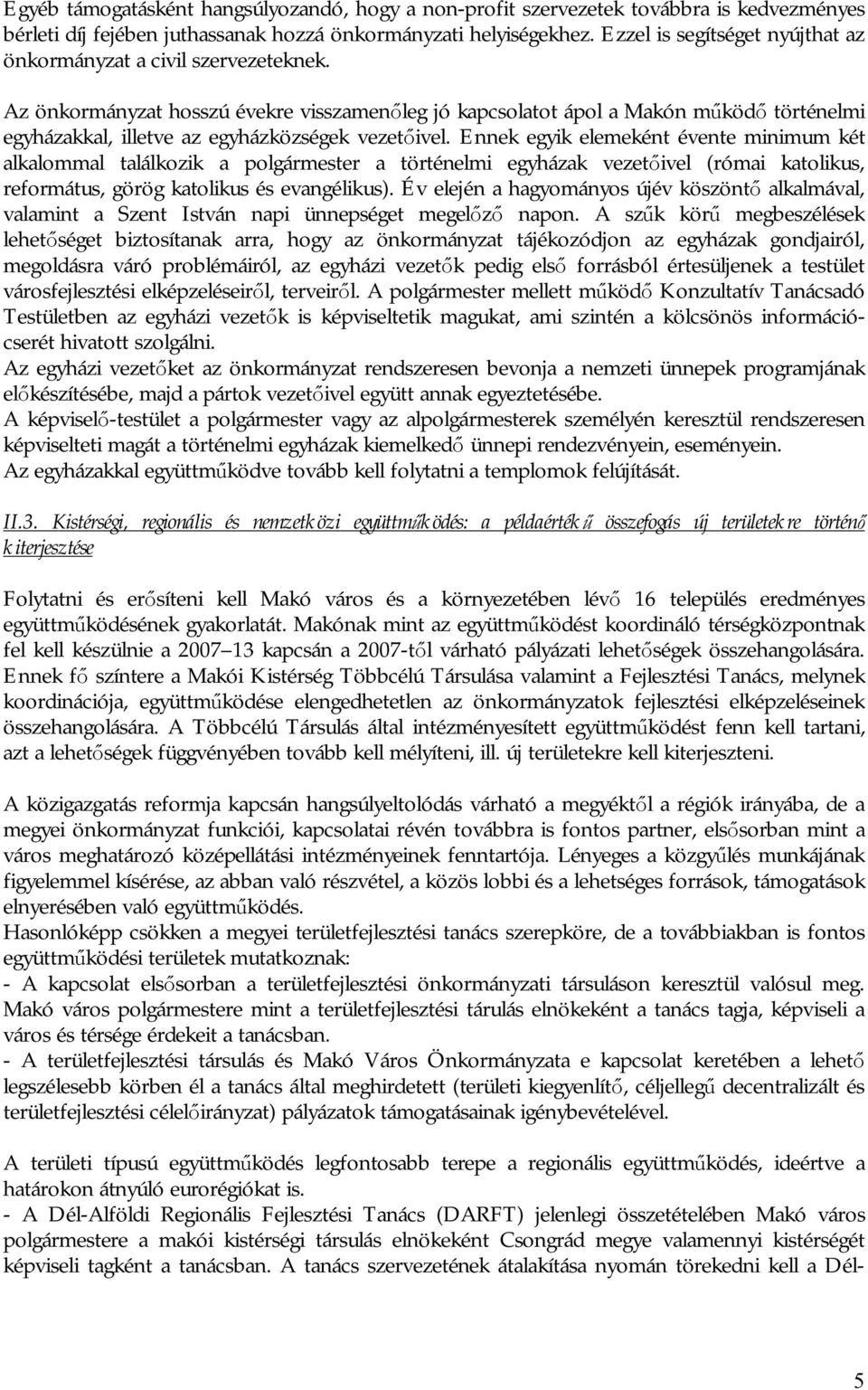 Az önkormányzat hosszú évekre visszamenőleg jó kapcsolatot ápol a Makón működő történelmi egyházakkal, illetve az egyházközségek vezetőivel.