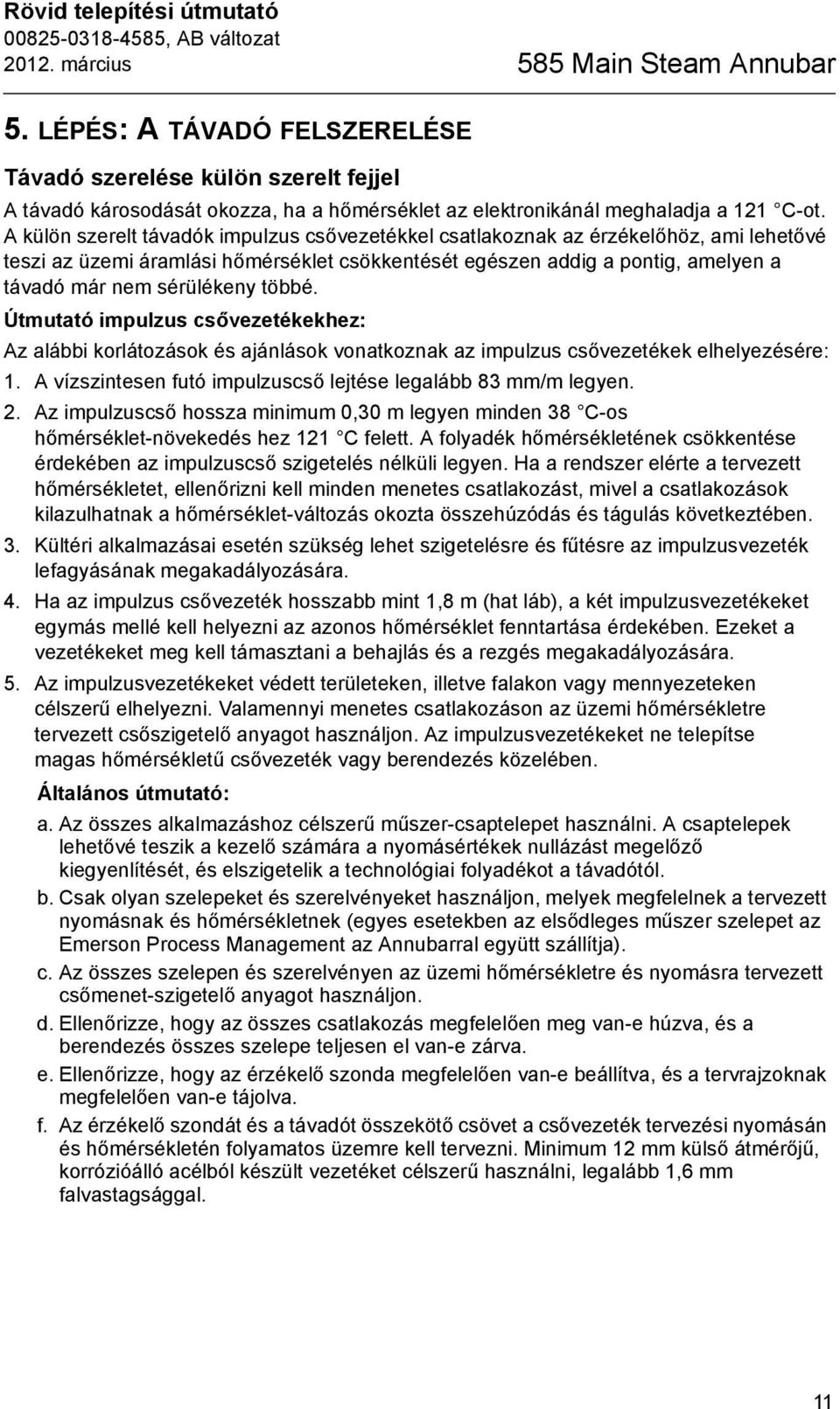 A külön szerelt távadók impulzus csővezetékkel csatlakoznak az érzékelőhöz, ami lehetővé teszi az üzemi áramlási hőmérséklet csökkentését egészen addig a pontig, amelyen a távadó már nem sérülékeny