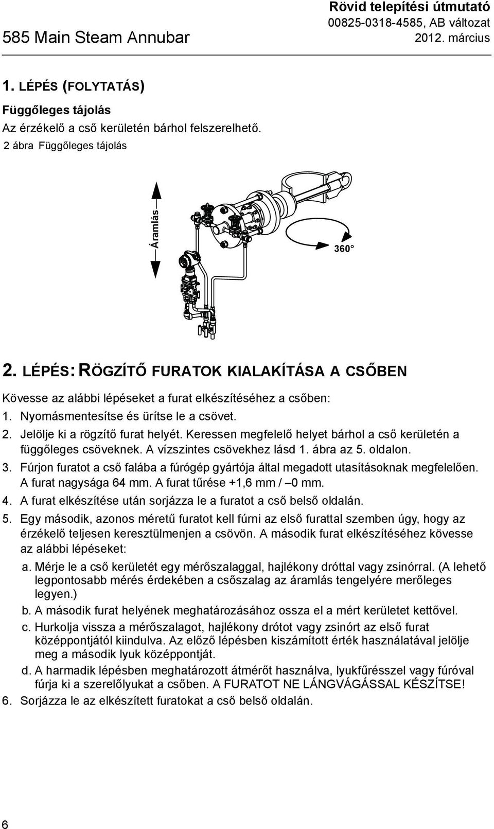 Keressen megfelelő helyet bárhol a cső kerületén a függőleges csöveknek. A vízszintes csövekhez lásd 1. ábra az 5. oldalon. 3.