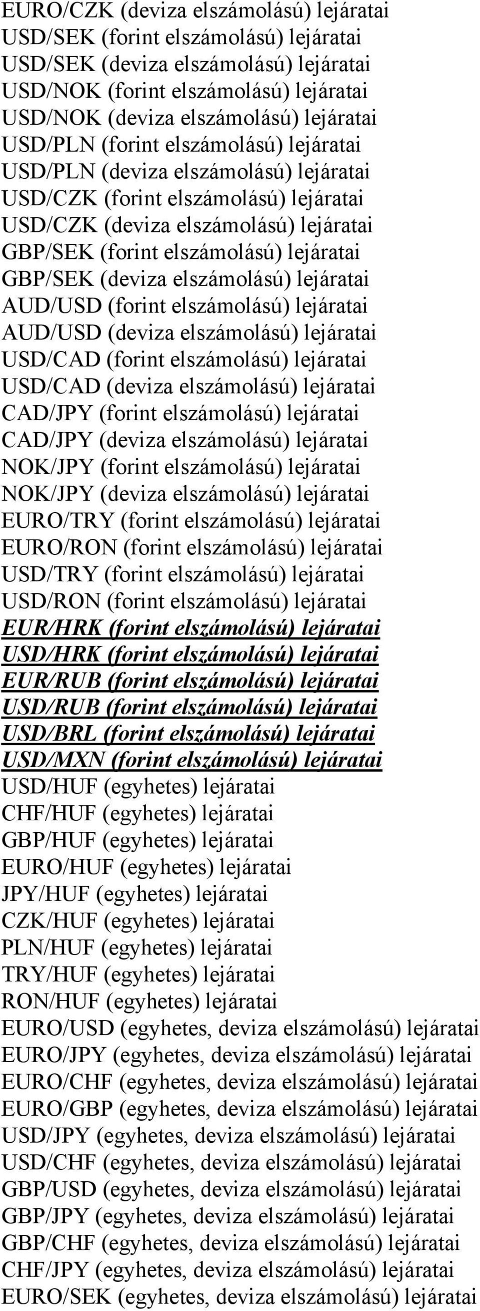 GBP/SEK (deviza elszámolású) lejáratai AUD/USD (forint elszámolású) lejáratai AUD/USD (deviza elszámolású) lejáratai USD/CAD (forint elszámolású) lejáratai USD/CAD (deviza elszámolású) lejáratai