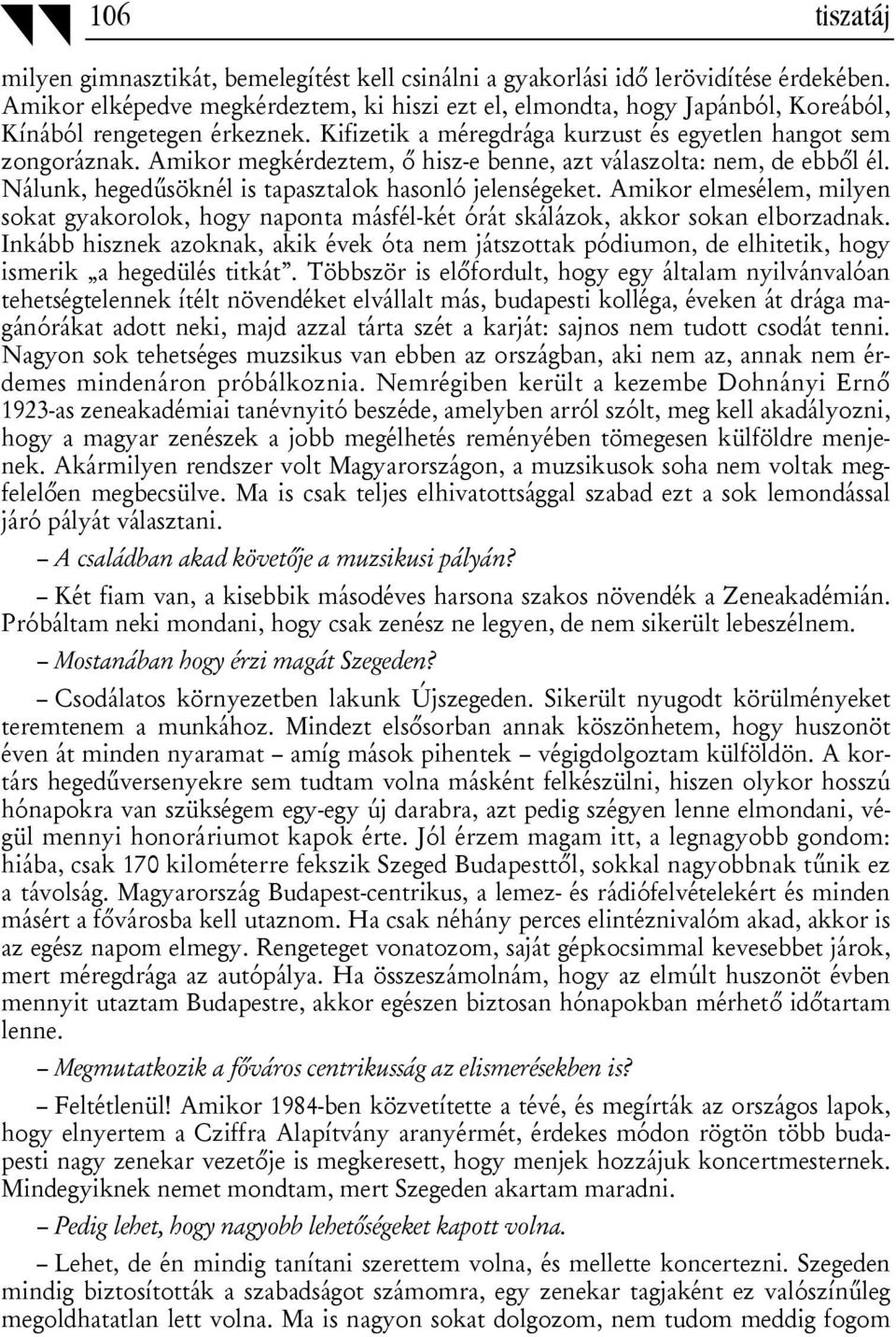 Amikor megkérdeztem, ő hisz-e benne, azt válaszolta: nem, de ebből él. Nálunk, hegedűsöknél is tapasztalok hasonló jelenségeket.