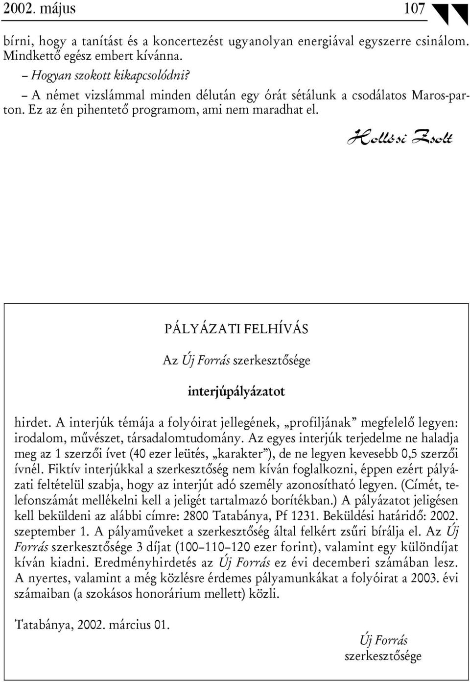 Hollósi Zsolt PÁLYÁZATI FELHÍVÁS Az Új Forrás szerkesztősége interjúpályázatot hirdet. A interjúk témája a folyóirat jellegének, profiljának megfelelő legyen: irodalom, művészet, társadalomtudomány.