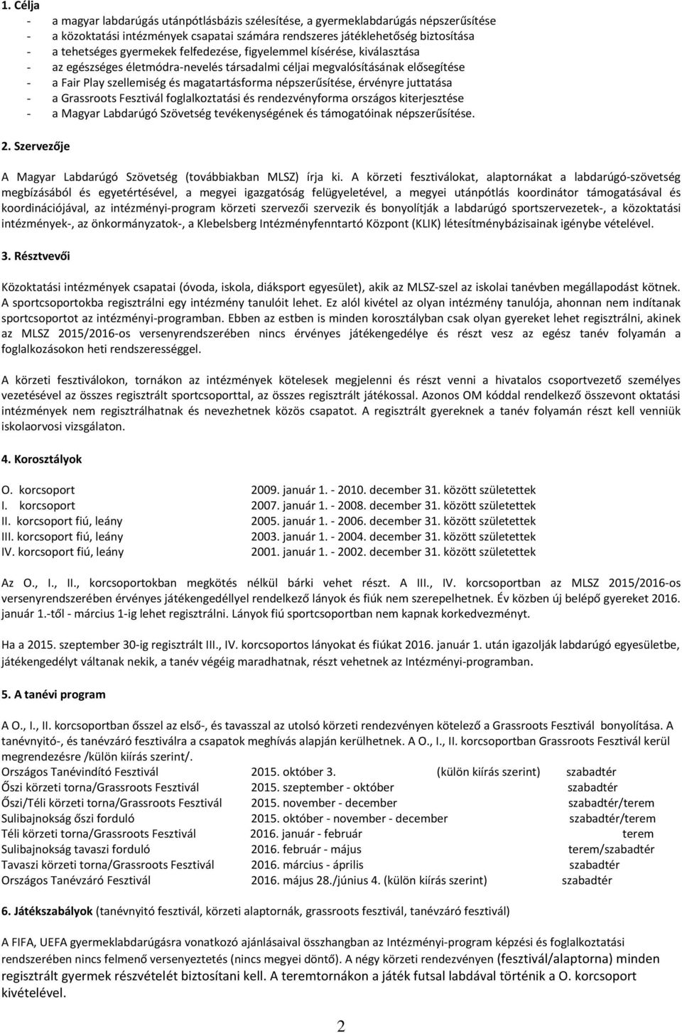 érvényre juttatása - a Grassroots Fesztivál foglalkoztatási és rendezvényforma országos kiterjesztése - a Magyar Labdarúgó Szövetség tevékenységének és támogatóinak népszerűsítése. 2.