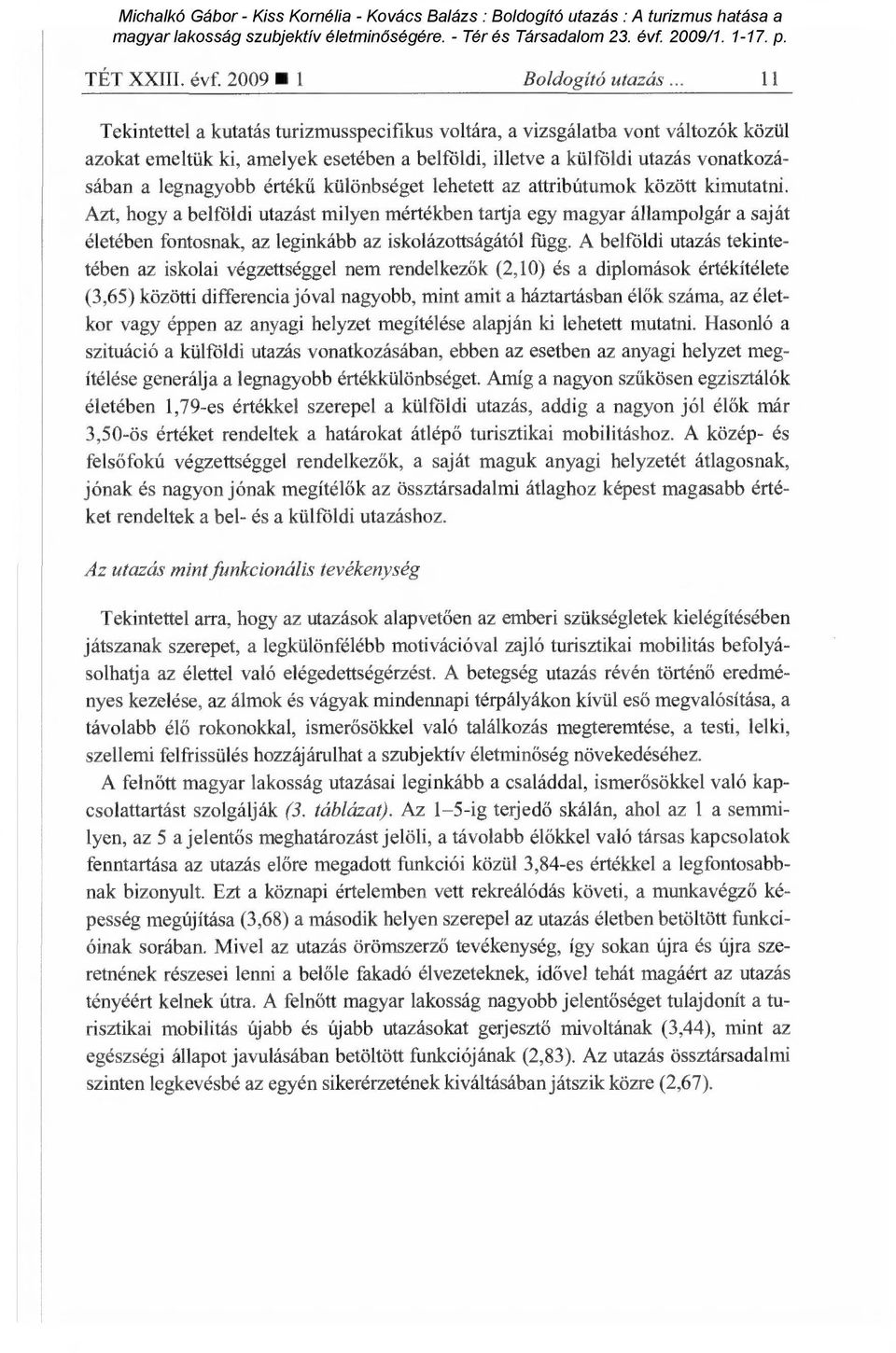 különbséget lehetett az attribútumok között kimutatni. Azt, hogy a belföldi utazást milyen mértékben tartja egy magyar állampolgár a saját életében fontosnak, az leginkább az iskolázottságától függ.