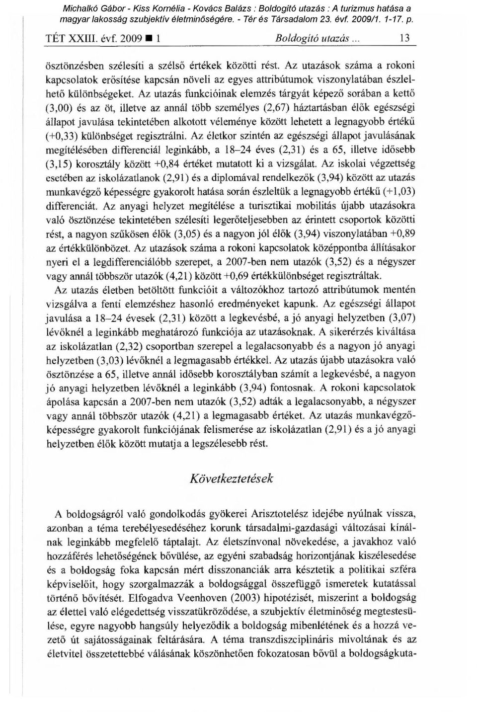 Az utazás funkcióinak elemzés tárgyát képez ő sorában a kett ő (3,00) és az öt, illetve az annál több személyes (2,67) háztartásban él ők egészségi állapot javulása tekintetében alkotott véleménye