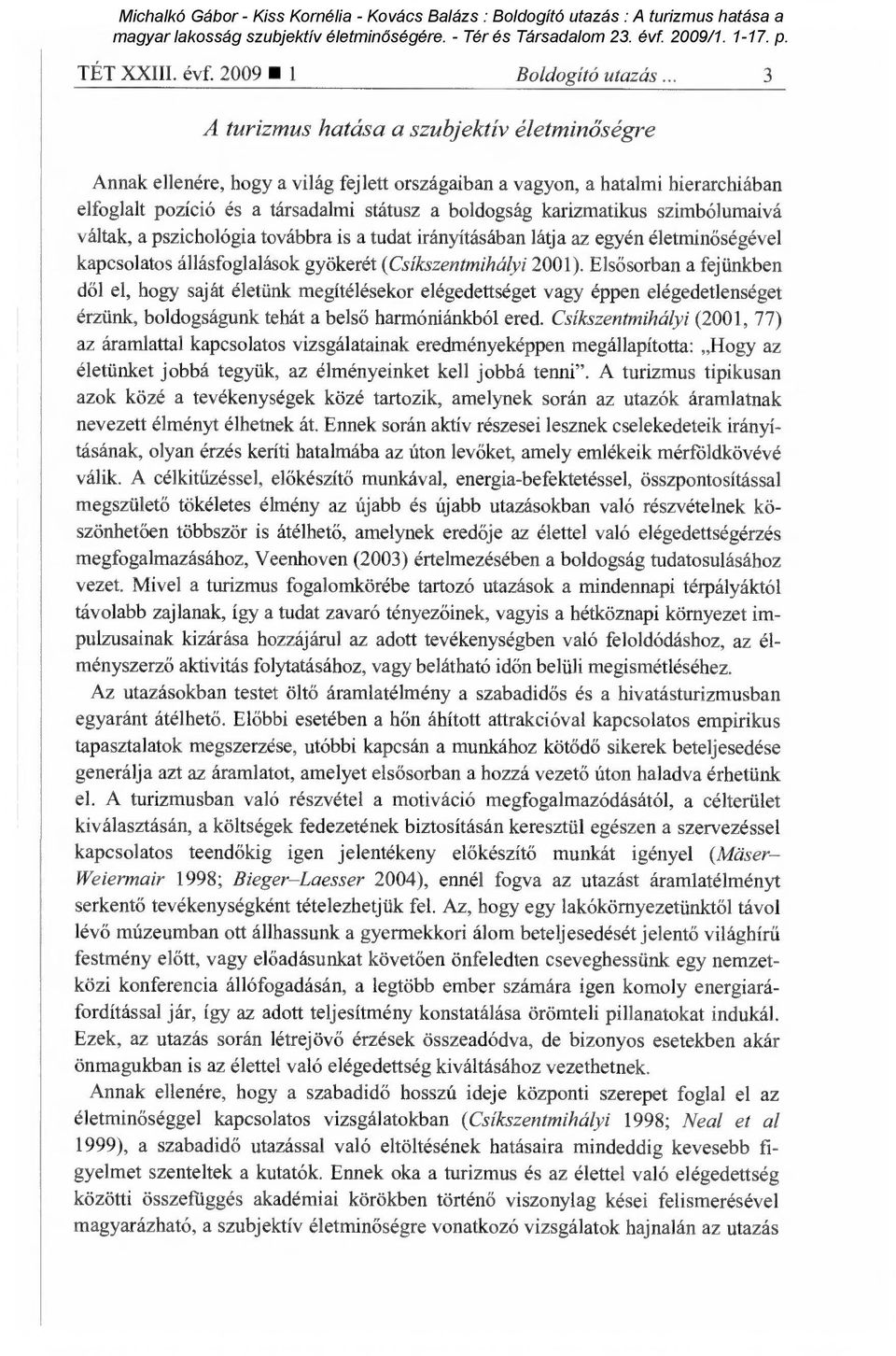 karizmatikus szimbólumaivá váltak, a pszichológia továbbra is a tudat irányításában látja az egyén életmin őségével kapcsolatos állásfoglalások gyökerét (Csíkszentmihályi 2001).