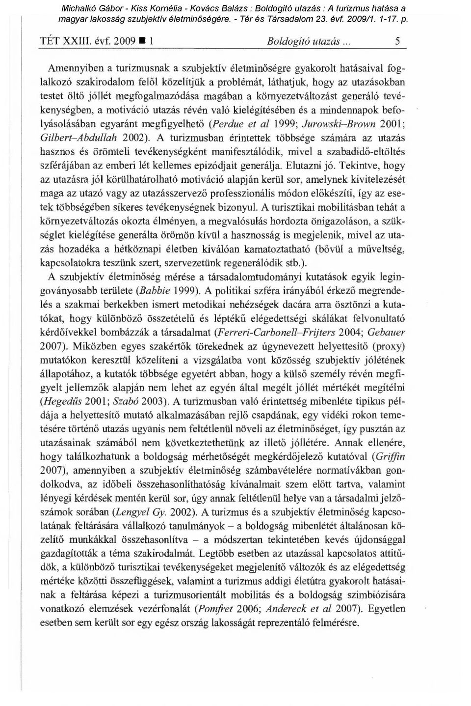 megfogalmazódása magában a környezetváltozást generáló tevékenységben, a motiváció utazás révén való kielégítésében és a mindennapok befolyásolásában egyaránt megfigyelhet ő (Perdue et al 1999;