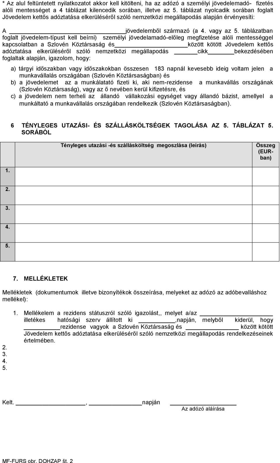 táblázatban foglalt jövedelem-típust kell beírni) személyi jövedelamadó-előleg megfizetése alóli mentességgel kapcsolatban a Szlovén Köztársaság és között kötött Jövedelem kettős adóztatása