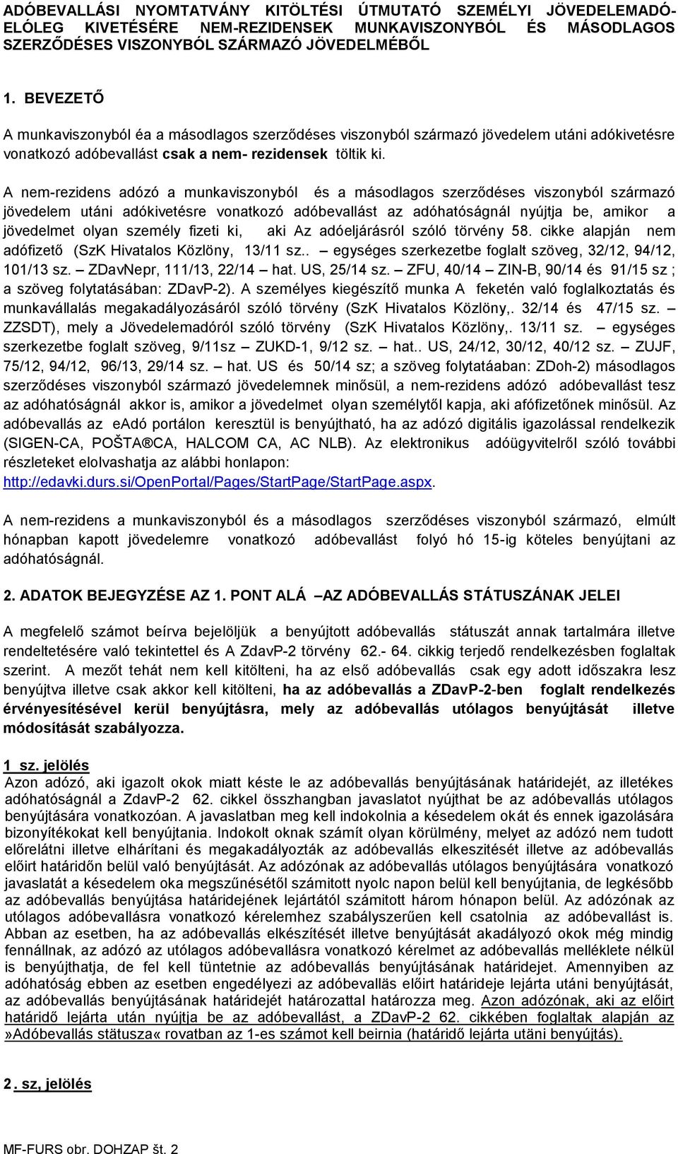 A nem-rezidens adózó a munkaviszonyból és a másodlagos szerződéses viszonyból származó jövedelem utáni adókivetésre vonatkozó adóbevallást az adóhatóságnál nyújtja be, amikor a jövedelmet olyan