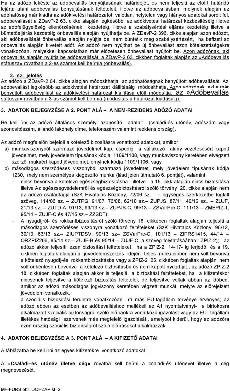 cikke alapján legkésőbb az adókivetesi határozat kézbesitéséig illetve az adófelügyelőség ellenőrzésének kezdetéig, illetve a szabálysértési eljárás kezdetéig illetve a büntetőeljárás kezdetéig