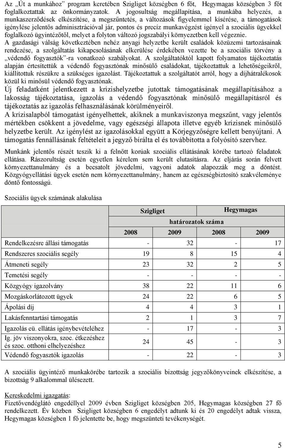 precíz munkavégzést igényel a szociális ügyekkel foglalkozó ügyintézőtől, melyet a folyton változó jogszabályi környezetben kell végeznie.