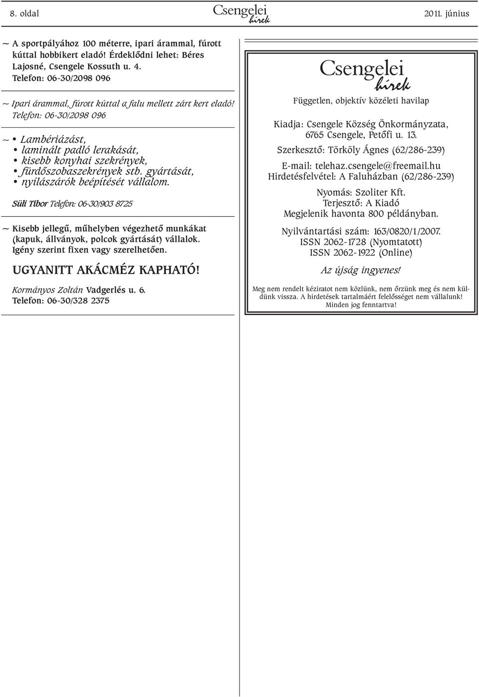 Telefon: 06-30/2098 096 ~ Lambériázást, laminált padló lerakását, kisebb konyhai szekrények, fürdõszobaszekrények stb. gyártását, nyílászárók beépítését vállalom.