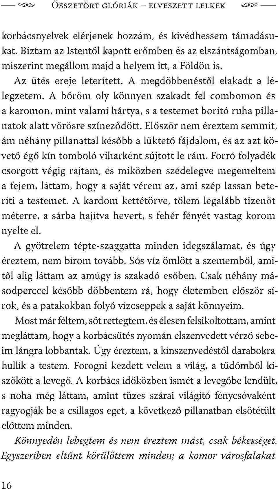 A bőröm oly könnyen szakadt fel combomon és a karomon, mint valami hártya, s a testemet borító ruha pillanatok alatt vörösre színeződött.