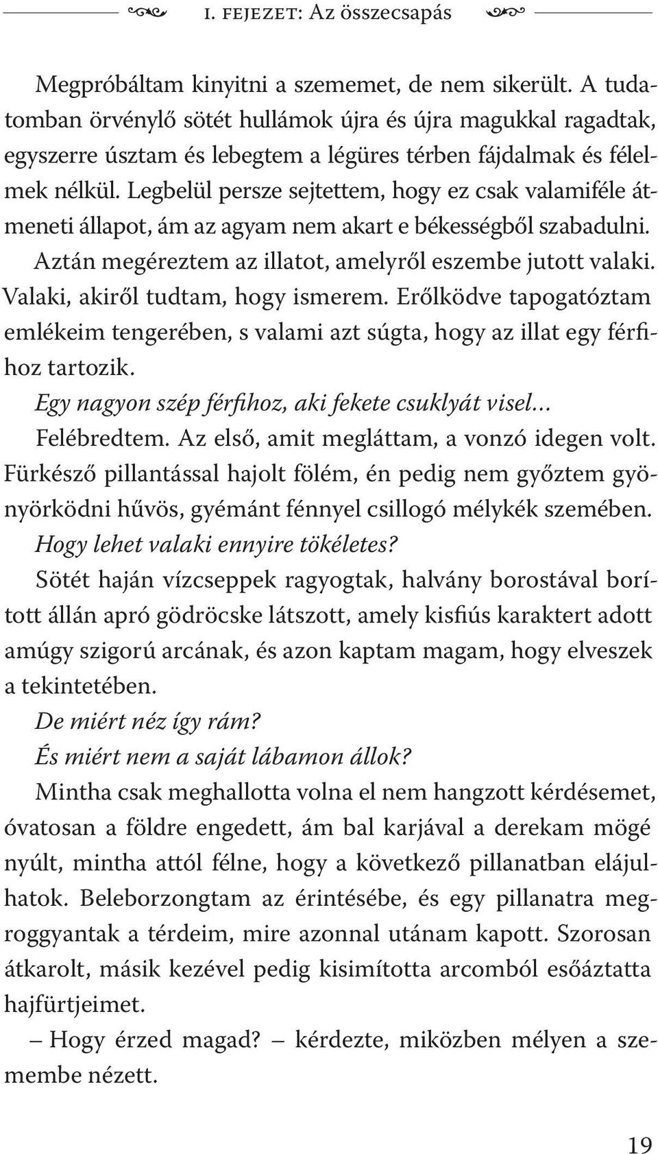 Legbelül persze sejtettem, hogy ez csak valamiféle átmeneti állapot, ám az agyam nem akart e békességből szabadulni. Aztán megéreztem az illatot, amelyről eszembe jutott valaki.