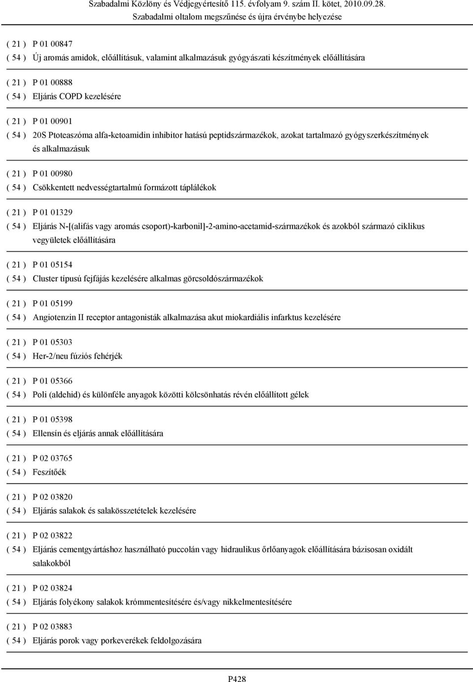 21 ) P 01 01329 ( 54 ) Eljárás N-[(alifás vagy aromás csoport)-karbonil]-2-amino-acetamid-származékok és azokból származó ciklikus vegyületek előállítására ( 21 ) P 01 05154 ( 54 ) Cluster típusú