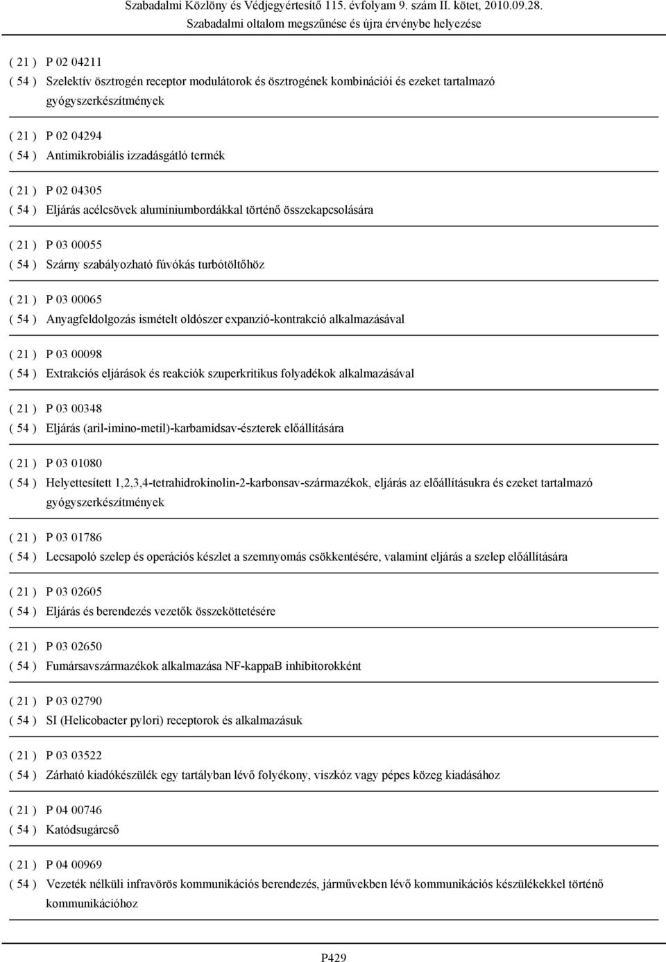 ismételt oldószer expanzió-kontrakció alkalmazásával ( 21 ) P 03 00098 ( 54 ) Extrakciós eljárások és reakciók szuperkritikus folyadékok alkalmazásával ( 21 ) P 03 00348 ( 54 ) Eljárás