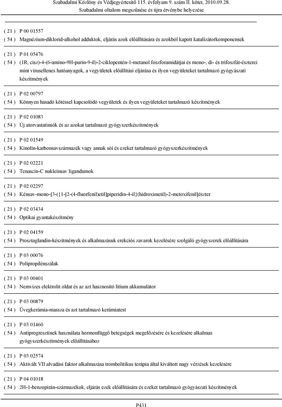 tartalmazó gyógyászati készítmények ( 21 ) P 02 00797 ( 54 ) Könnyen hasadó kötéssel kapcsolódó vegyületek és ilyen vegyületeket tartalmazó készítmények ( 21 ) P 02 01083 ( 54 ) Új atorvastatinsók és