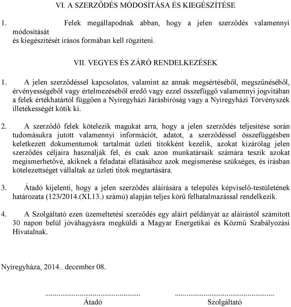 A jelen szerződéssel kapcsolatos, valamint az annak megsértéséből, megszűnéséből, érvényességéből vagy értelmezéséből eredő vagy ezzel összefüggő valamennyi jogvitában a felek értékhatártól függően a