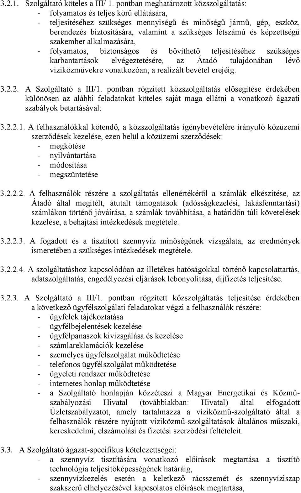 létszámú és képzettségű szakember alkalmazására, - folyamatos, biztonságos és bővíthető teljesítéséhez szükséges karbantartások elvégeztetésére, az Átadó tulajdonában lévő víziközművekre vonatkozóan;