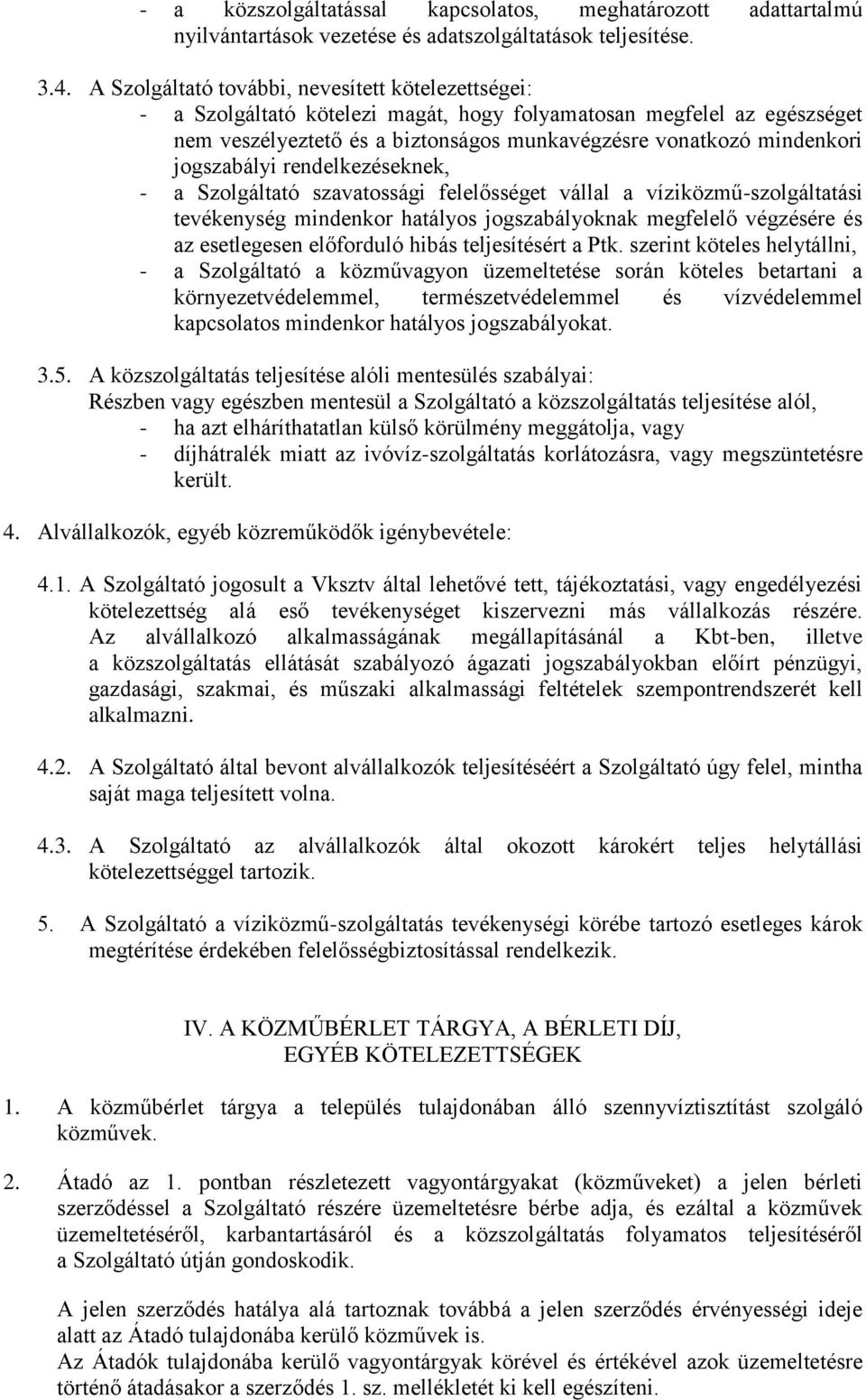 jogszabályi rendelkezéseknek, - a Szolgáltató szavatossági felelősséget vállal a víziközmű-szolgáltatási tevékenység mindenkor hatályos jogszabályoknak megfelelő végzésére és az esetlegesen